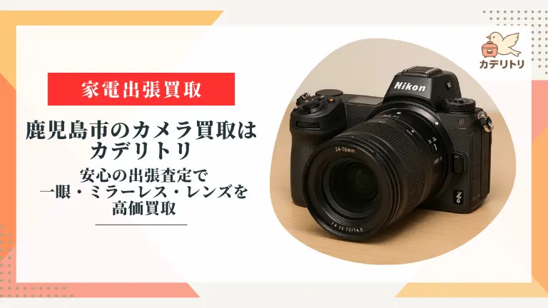 鹿児島市のカメラ買取はカデリトリ｜女性も安心の出張査定で一眼・ミラーレス・レンズを高価買取