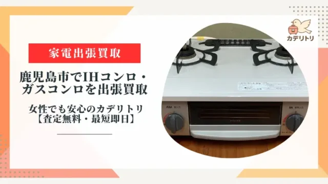 鹿児島市でIHコンロ・ガスコンロを出張買取｜女性でも安心のカデリトリ【査定無料・最短即日】